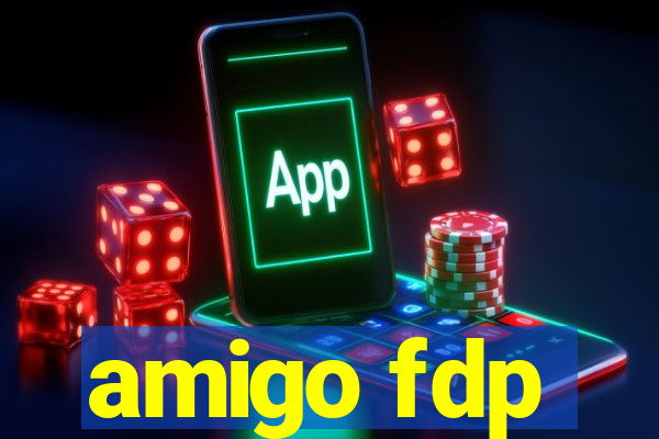 amigo fdp